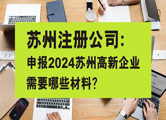 苏州注册公司：申报2024苏州高新企业需要哪些材料？