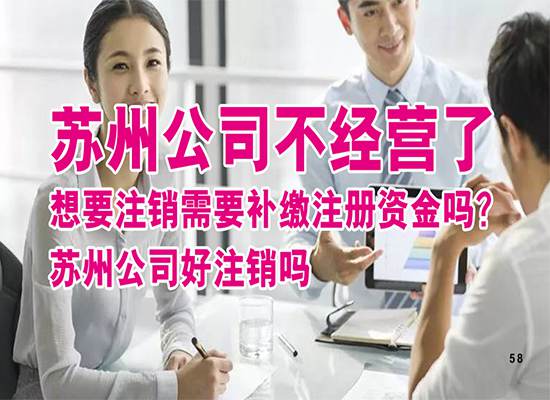 苏州公司不经营了想要注销需要补缴注册资金吗？苏州公司好注销吗