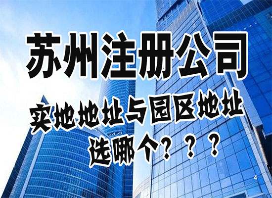 干货分享建议收藏！苏州注册公司：实地地址与园区地址选哪个？