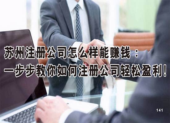 苏州注册公司怎么样能赚钱 ：一步步教你如何注册公司轻松盈利！