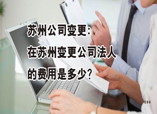 苏州公司变更：在苏州变更公司法人的费用是多少？