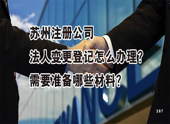 苏州注册公司法人变更登记怎么办理？需要准备哪些材料？