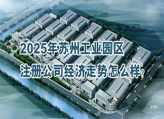 2025年苏州工业园区注册公司经济走势怎么样？