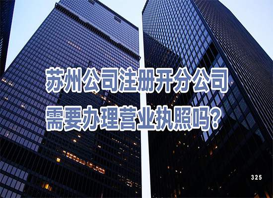 苏州公司注册开分公司需要办理营业执照吗？