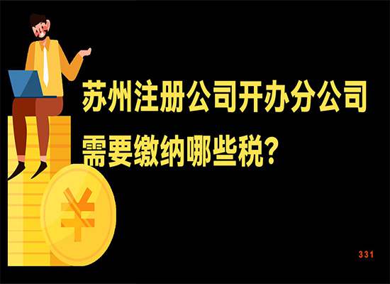 苏州注册公司开办分公司需要缴纳哪些税？