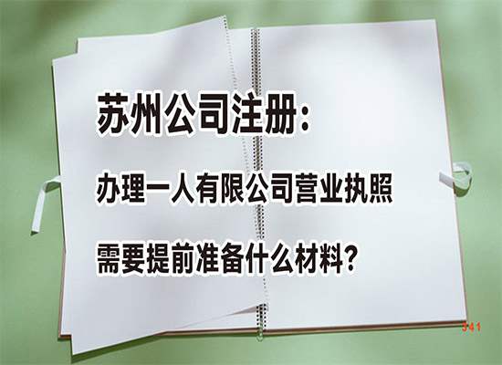 苏州公司注册：办理一人有限公司营业执照需要提前准备什么材料？