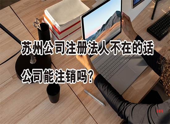 苏州公司注册法人不在的话公司能注销吗？