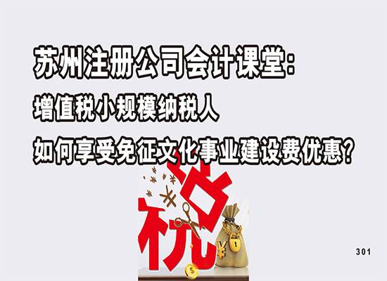 苏州注册公司会计课堂：增值税小规模纳税人如何享受免征文化事业建设费优惠？