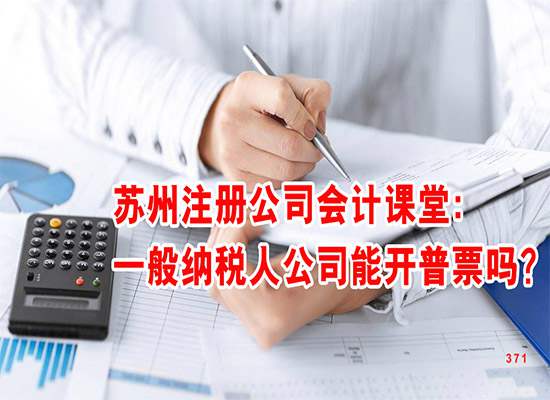 苏州注册公司会计课堂：一般纳税人公司能开普票吗？