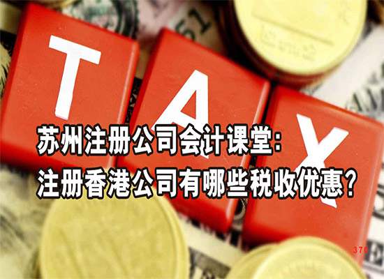 苏州注册公司会计课堂：注册香港公司有哪些税收优惠？