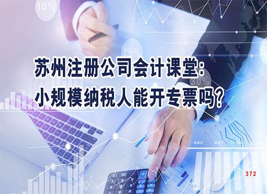 苏州注册公司会计课堂：小规模纳税人能开专票吗？