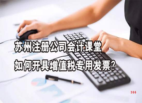 苏州注册公司会计课堂如何开具增值税专用发票？