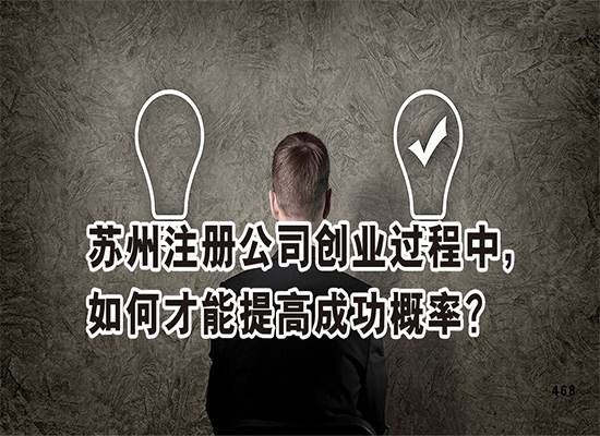 苏州注册公司创业过程中，如何才能提高成功概率？