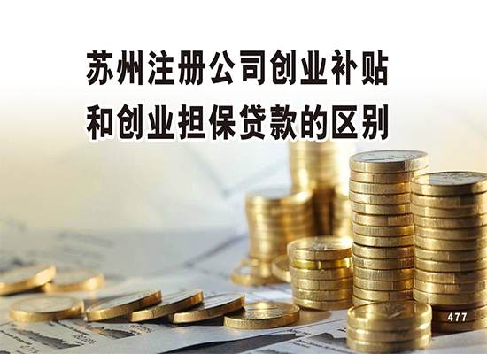 苏州注册公司创业补贴和创业担保贷款有什么区别吗？