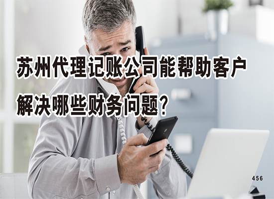 苏州代理记账公司能帮助客户解决哪些财务问题？